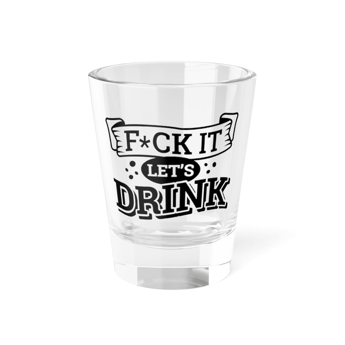 F*ck It Let’s Drink"