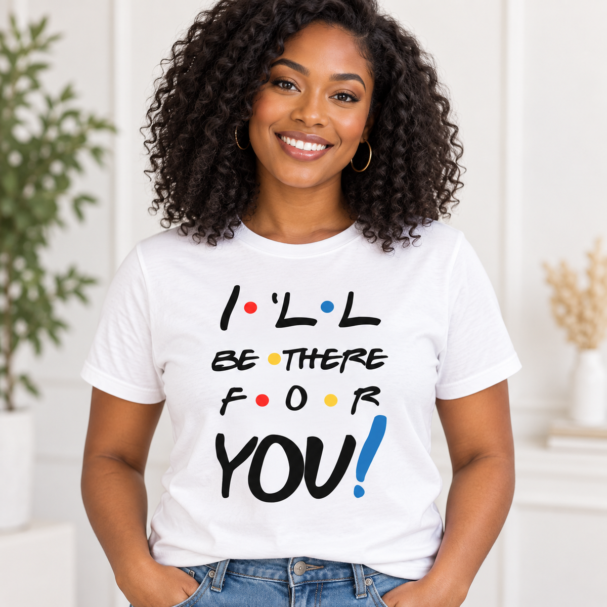 I Will Be There For You on White T-Shirt
