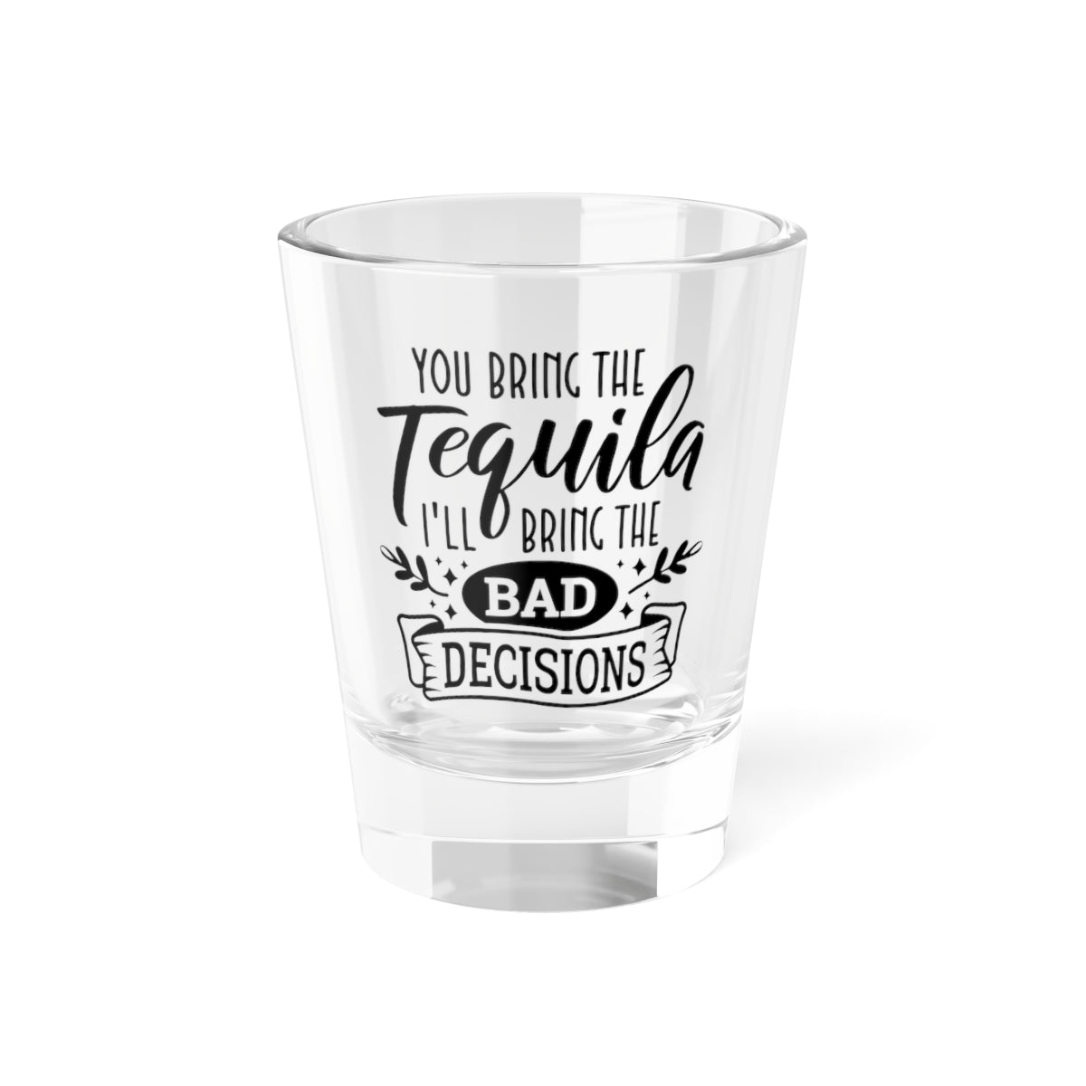 "You Bring the Tequila, I’ll Bring the Bad Decisions"