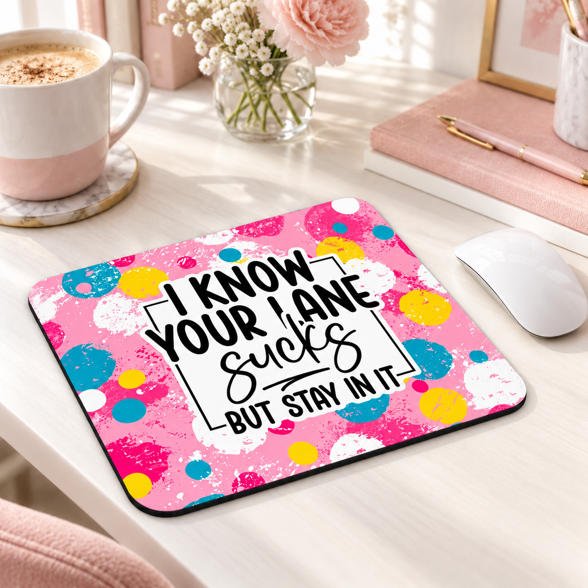 I Know Your Lane Sucks But Stay in It mouse pad with pink, teal and yellow paint splashes