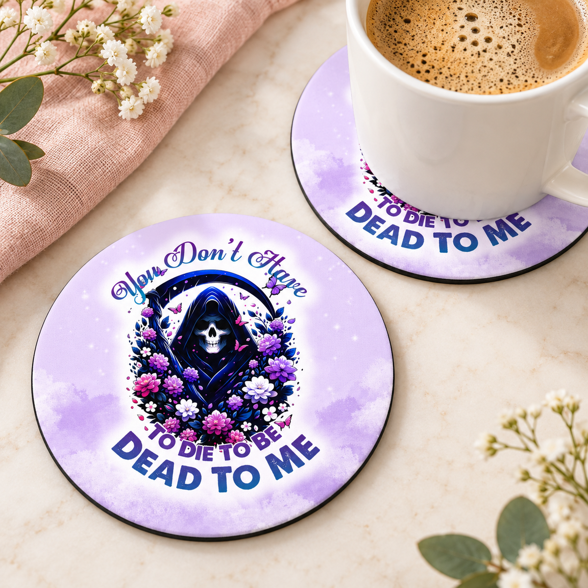 You Don't Have to Die to Be Dead to Me round coaster set of two with thin black rubber backing