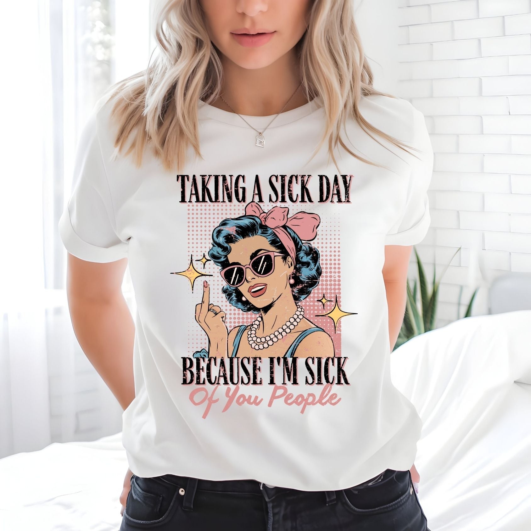 Taking a Sick Day Because I’m Sick of You People T-Shirt – Funny Work Tee