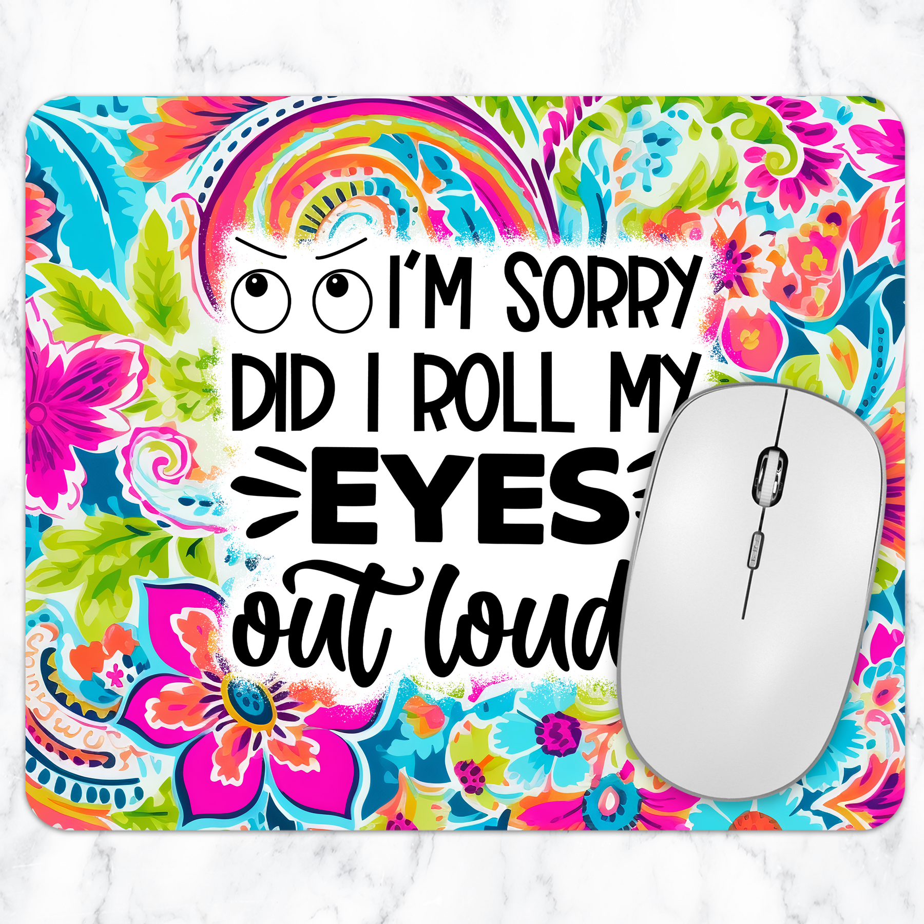 I’m Sorry Did I Roll My Eyes Out Loud floral mouse pad