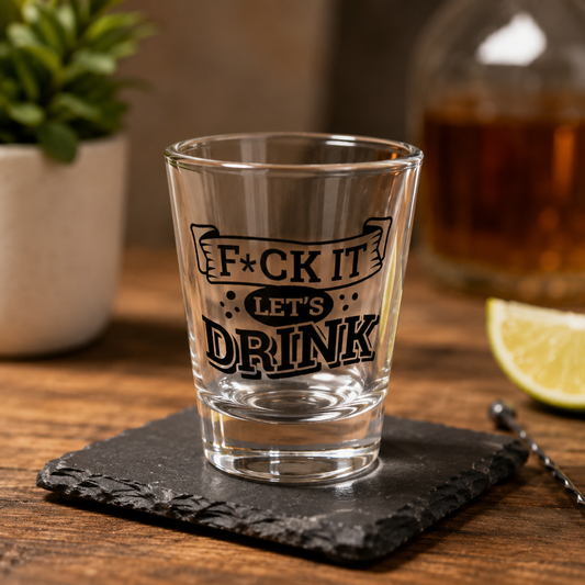 "F*ck It, Let's Drink" Funny Shot Glass