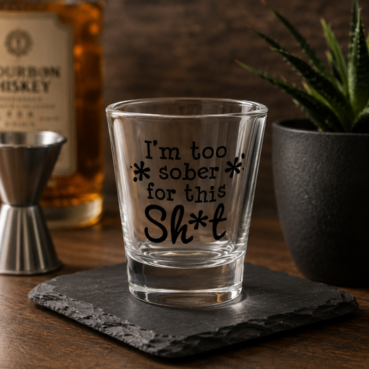 "I'm Too Sober for This Sh*t" Funny Shot Glass