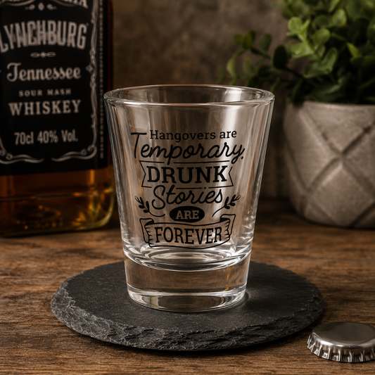 "Hangovers Are Temporary, Drunk Stories Are Forever" Funny Shot Glass