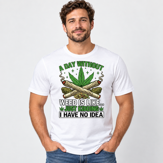 A Day Without Weed on White T-Shirt