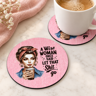 A Wise Woman Once Said Let That Shit Go round coaster set of two with thin black rubber backing