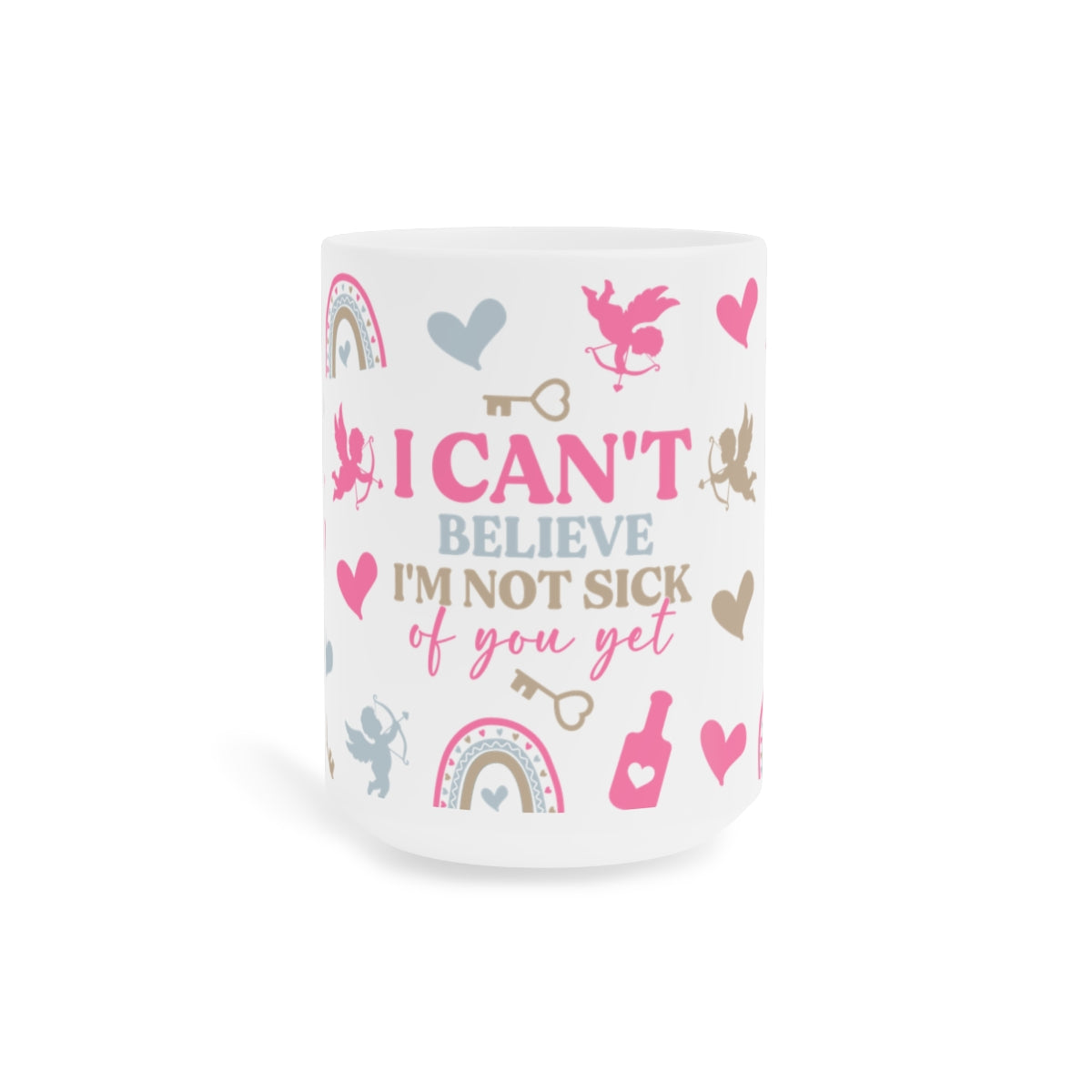 I Can’t Believe I’m Not Sick of You Yet funny love mug