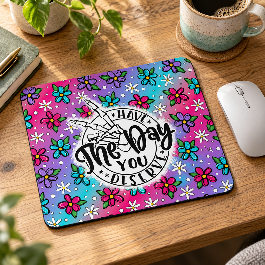 Have the Day You Deserve Mouse Pad – Funny Floral Desk Accessory