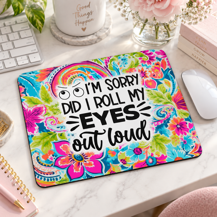 I’m Sorry, Did I Roll My Eyes Out Loud? Mouse Pad – Funny Floral Decor