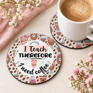 I Teach Therefore I Need Coffee round coaster set of two with thin black rubber backing