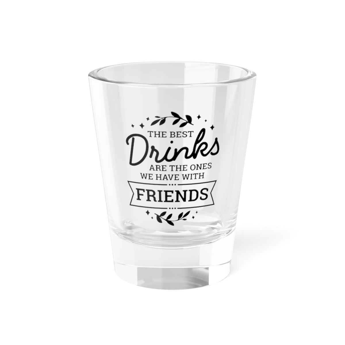 "The Best Drinks Are The Ones We Have With Friends"