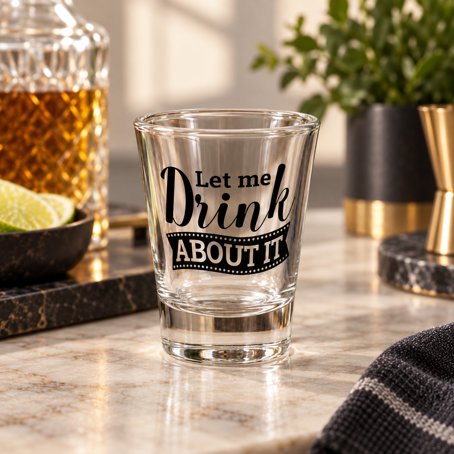 "Let Me Drink About It" Funny Shot Glass
