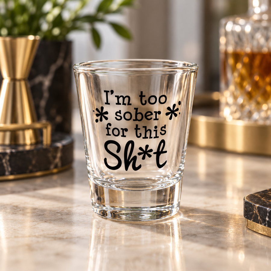"I'm Too Sober for This Sh*t" Funny Shot Glass