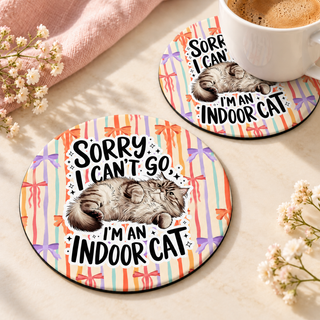 Sorry I Can't Go I'm an Indoor Cat Round coaster set of two with thin black rubber backing