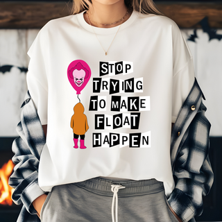 Stop Trying to Make Float Happen horror-comedy T-shirt