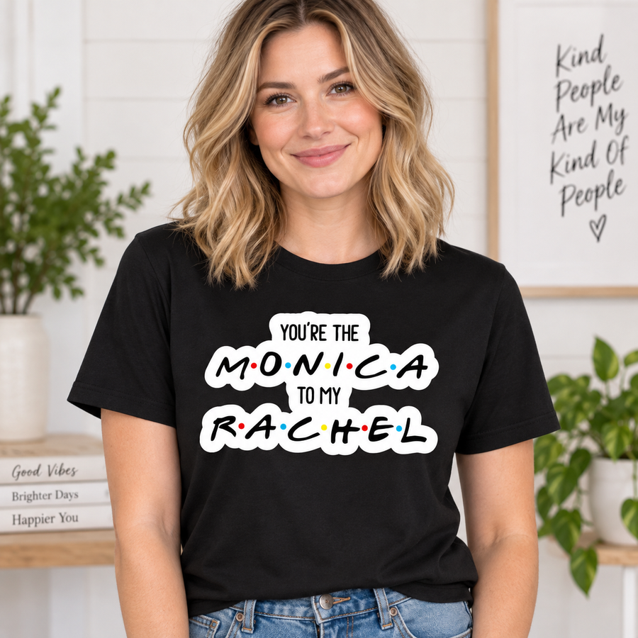 You Are The Monica To My Rachel Graphic Apparel – T-Shirt, Crewneck & Hoodie