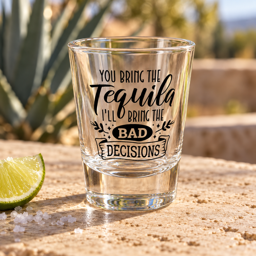 You Bring the Tequila Shot Glass – Funny Bad Decisions Gift