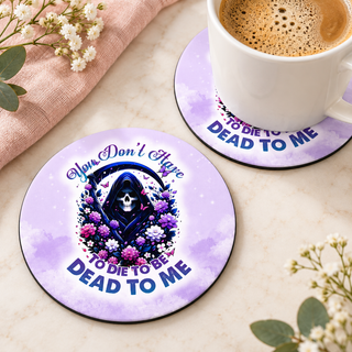 You Don't Have to Die to Be Dead to Me round coaster set of two with thin black rubber backing
